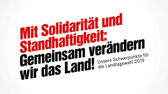Bannerbild auf dem steht: Mit Solidarität und Standhaftigkeit: Gemeinsam verändern wir das Land!. Unsere Schwerpunkte für die Landtagswahl 2019