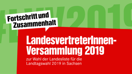 LandesvertreterInnen-Versammlung 2019 zur Wahl der Landesliste für die sächsische Landtagswahl. Claim: Fortschritt und Zusammenhalt