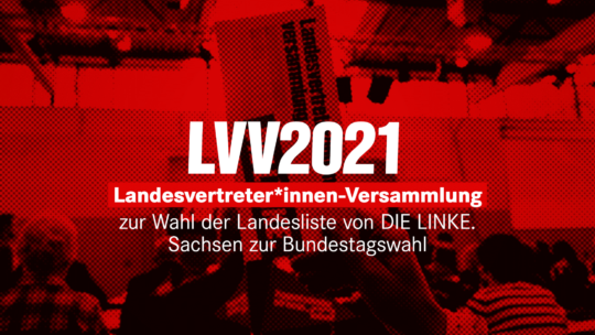 LVV2021 - Landesvertreter*innen-Versammlung zur Wahl der Landesliste von DIE LINKE. Sachsen zur Bundestagswahl