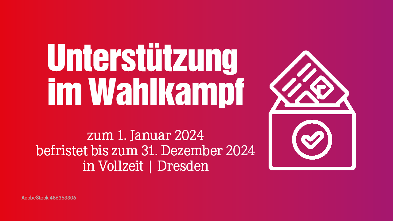 Unterstützung im Wahlkampf, zum 1.1.24, befristet bis 31.12.24, in Vollzeit in Dresden